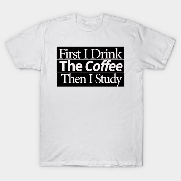 first i drink coffee , then i study T-Shirt by MariaB